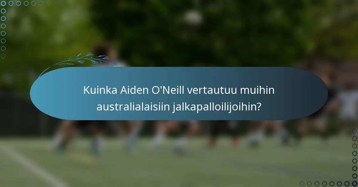 Kuinka Aiden O'Neill vertautuu muihin australialaisiin jalkapalloilijoihin?