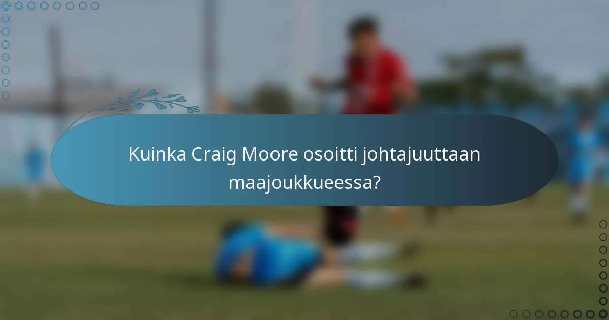 Kuinka Craig Moore osoitti johtajuuttaan maajoukkueessa?