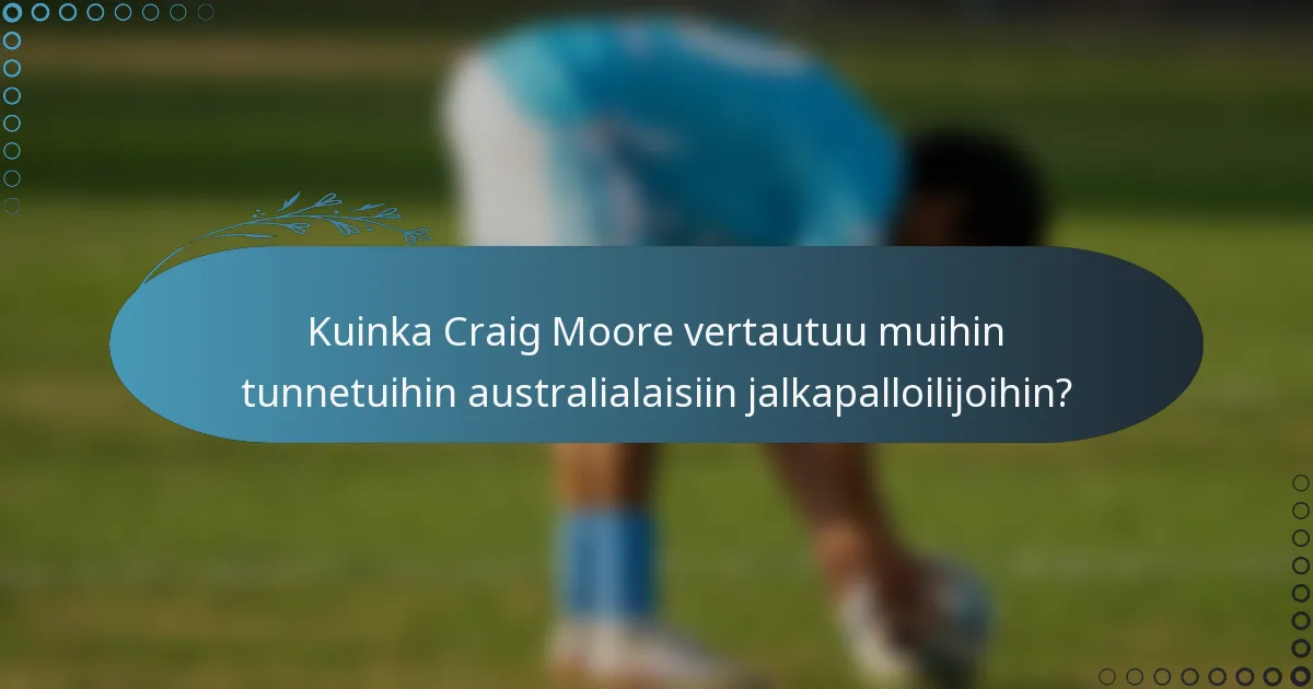 Kuinka Craig Moore vertautuu muihin tunnetuihin australialaisiin jalkapalloilijoihin?