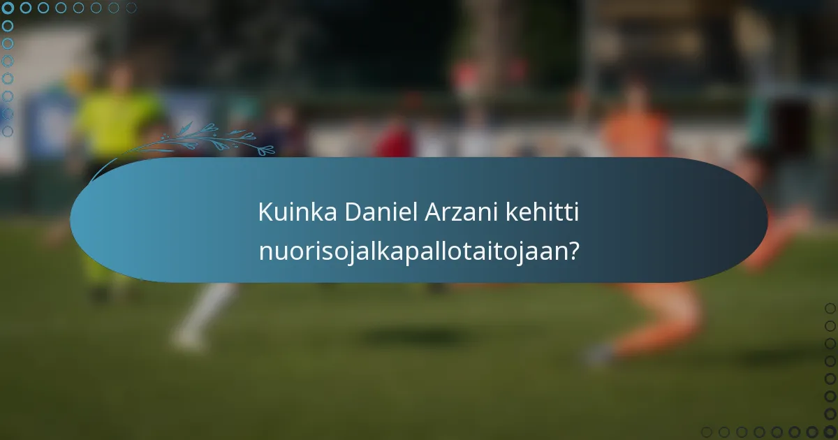 Kuinka Daniel Arzani kehitti nuorisojalkapallotaitojaan?