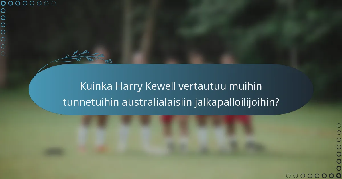 Kuinka Harry Kewell vertautuu muihin tunnetuihin australialaisiin jalkapalloilijoihin?