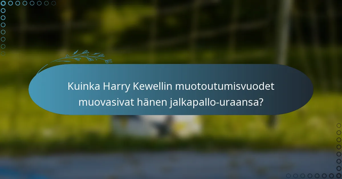 Kuinka Harry Kewellin muotoutumisvuodet muovasivat hänen jalkapallo-uraansa?