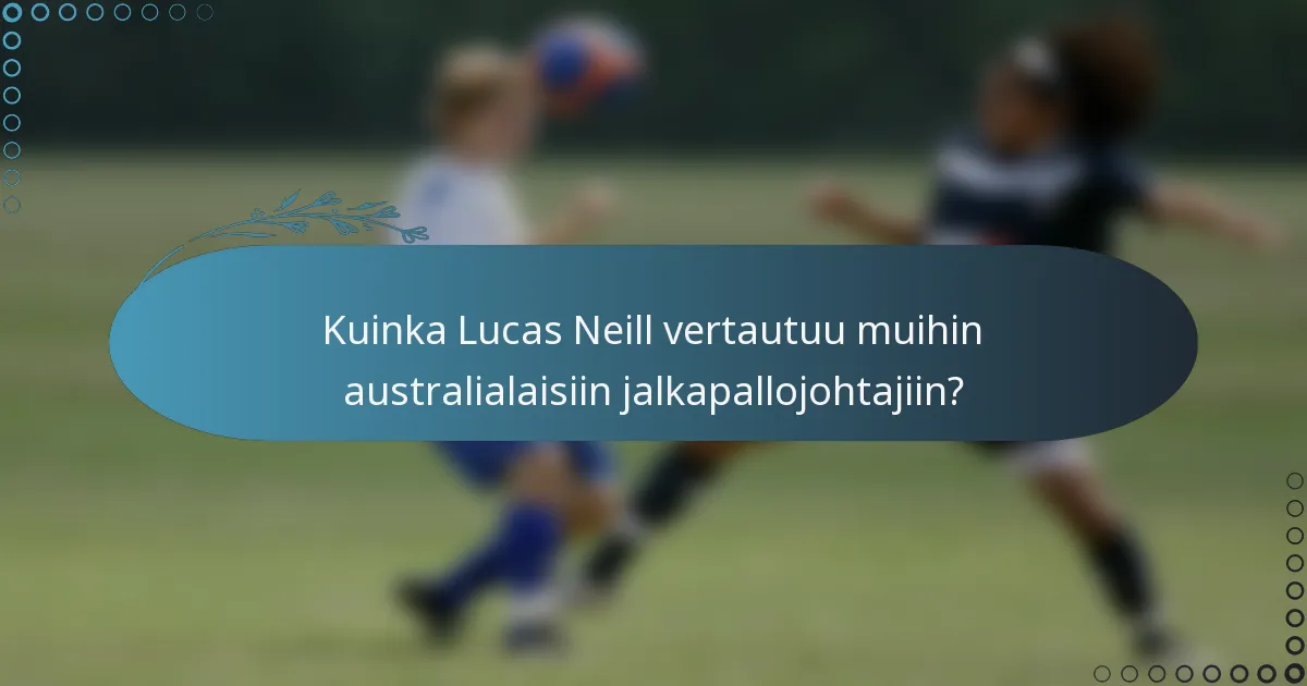 Kuinka Lucas Neill vertautuu muihin australialaisiin jalkapallojohtajiin?