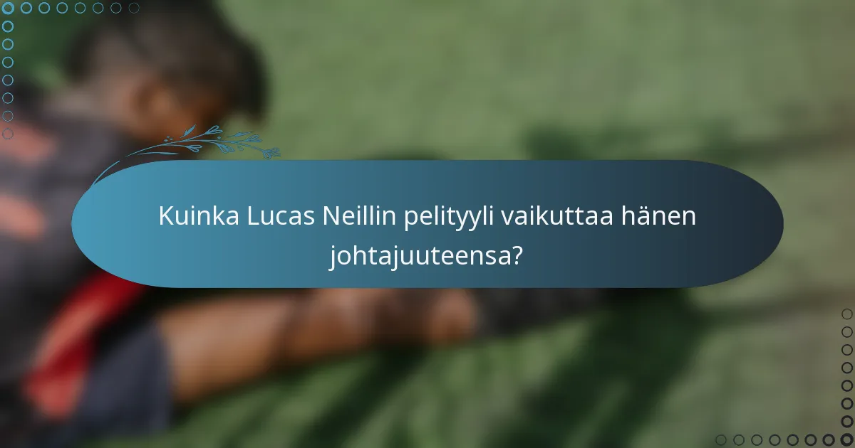Kuinka Lucas Neillin pelityyli vaikuttaa hänen johtajuuteensa?