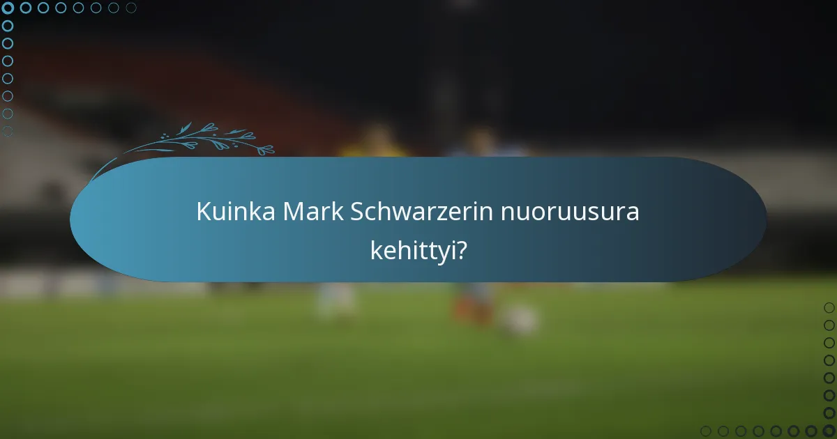 Kuinka Mark Schwarzerin nuoruusura kehittyi?