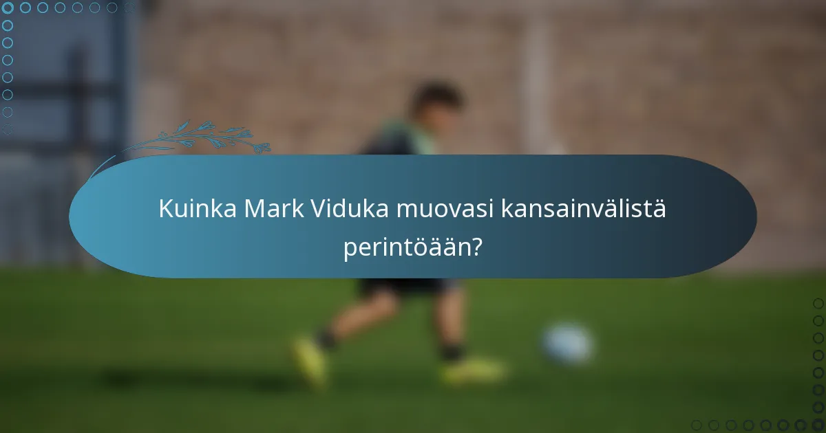 Kuinka Mark Viduka muovasi kansainvälistä perintöään?