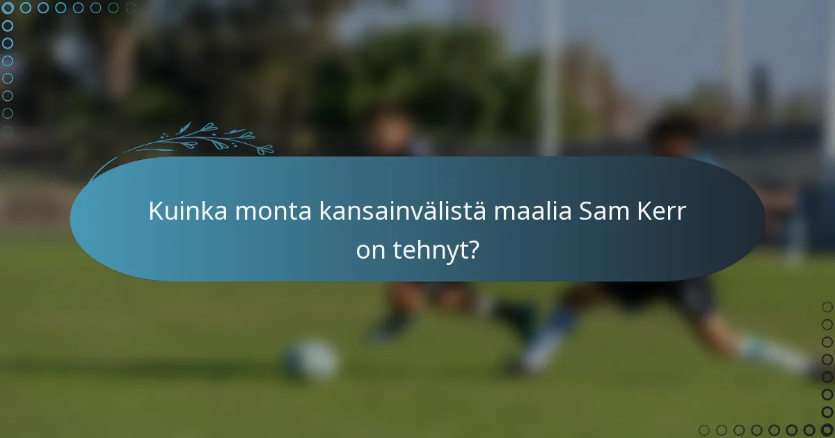 Kuinka monta kansainvälistä maalia Sam Kerr on tehnyt?