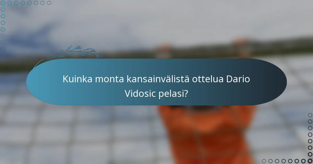 Kuinka monta kansainvälistä ottelua Dario Vidosic pelasi?