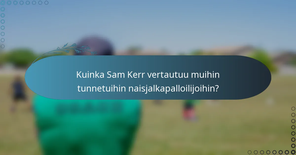 Kuinka Sam Kerr vertautuu muihin tunnetuihin naisjalkapalloilijoihin?
