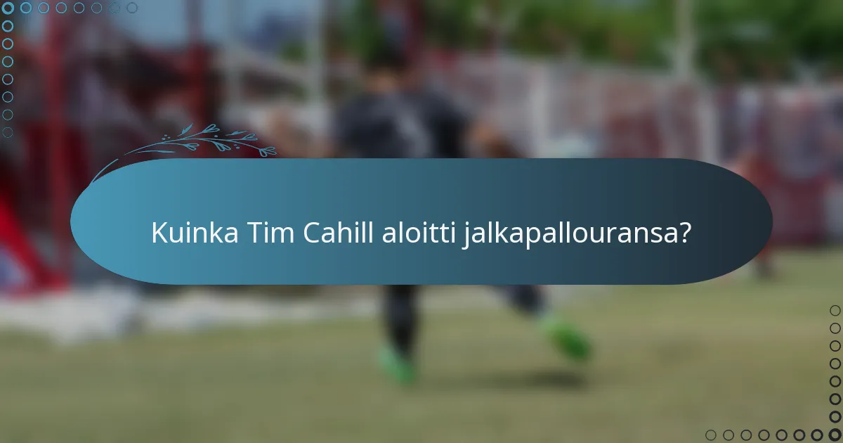 Kuinka Tim Cahill aloitti jalkapallouransa?