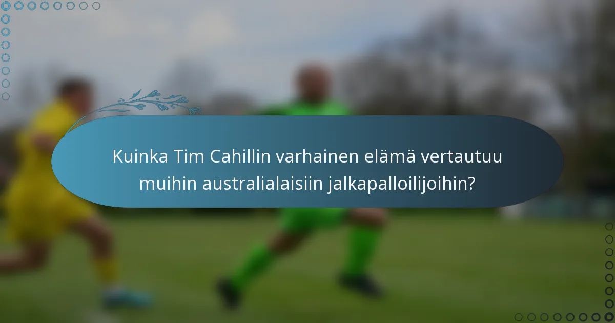 Kuinka Tim Cahillin varhainen elämä vertautuu muihin australialaisiin jalkapalloilijoihin?