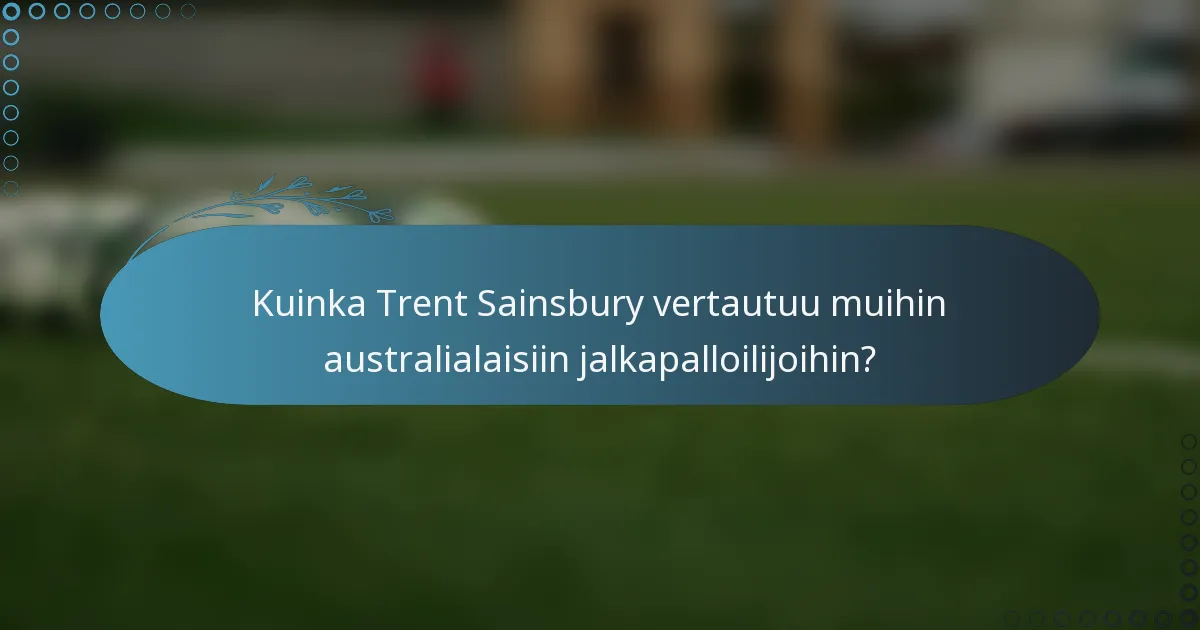 Kuinka Trent Sainsbury vertautuu muihin australialaisiin jalkapalloilijoihin?