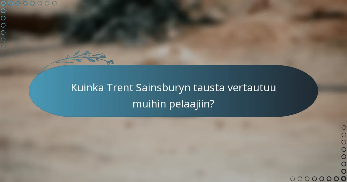 Kuinka Trent Sainsburyn tausta vertautuu muihin pelaajiin?