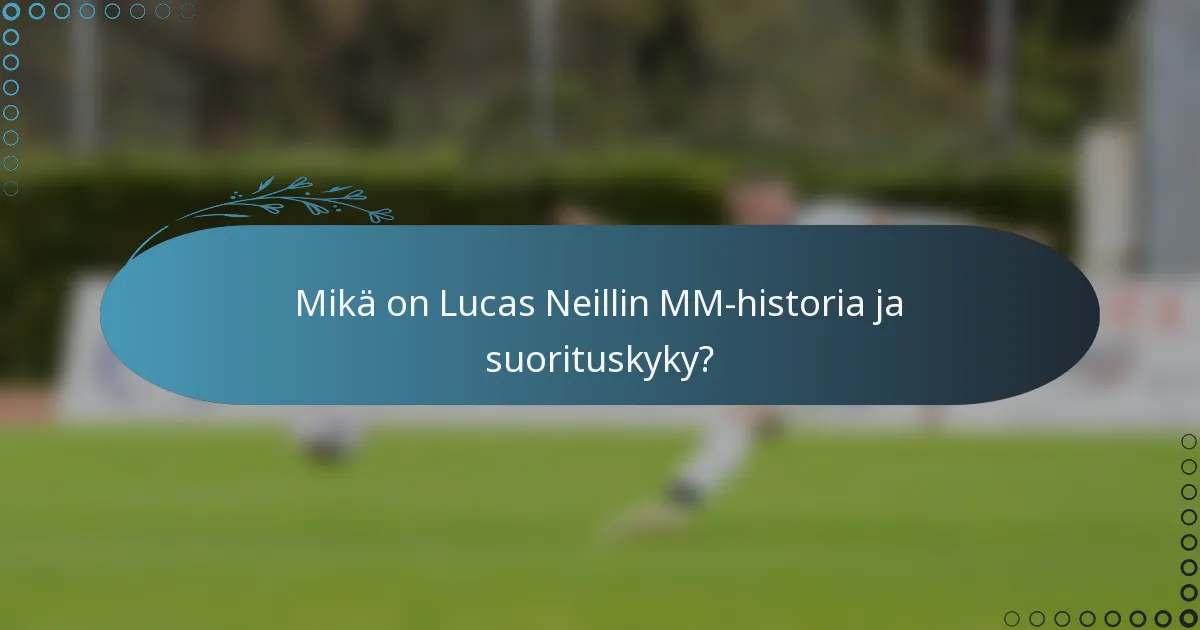 Mikä on Lucas Neillin MM-historia ja suorituskyky?