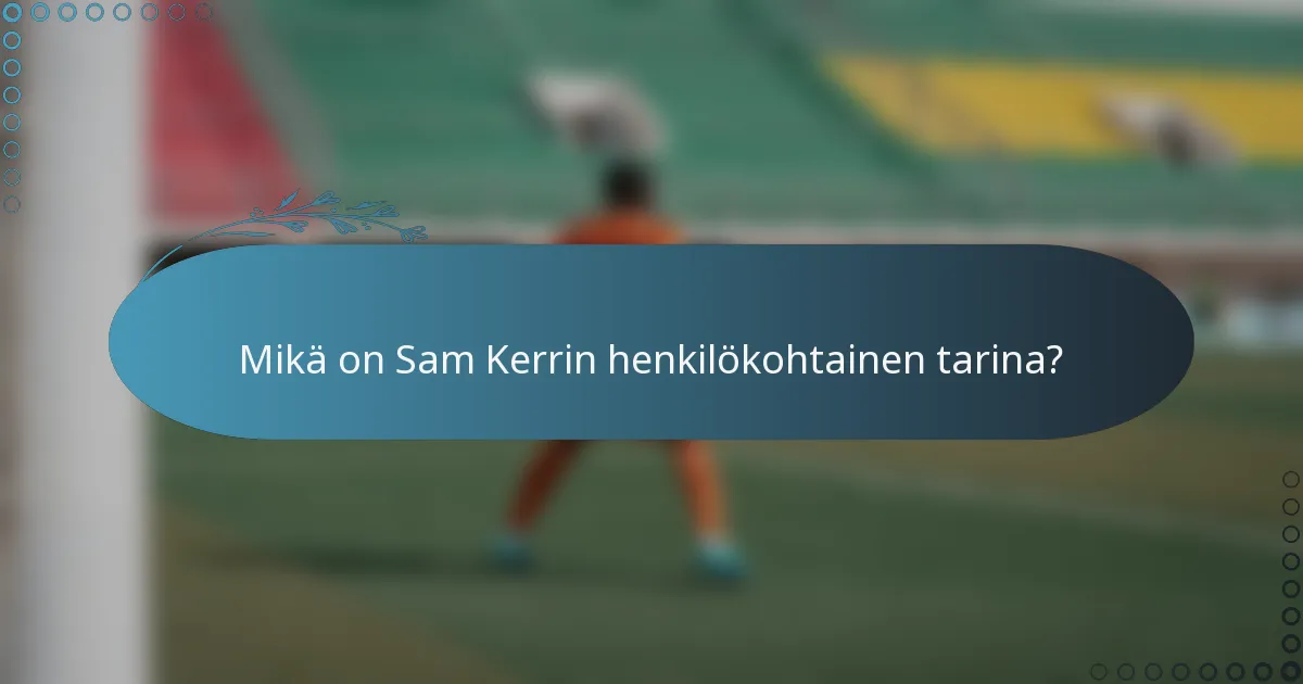 Mikä on Sam Kerrin henkilökohtainen tarina?