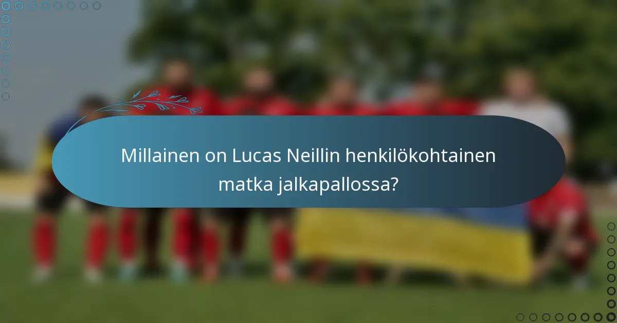 Millainen on Lucas Neillin henkilökohtainen matka jalkapallossa?