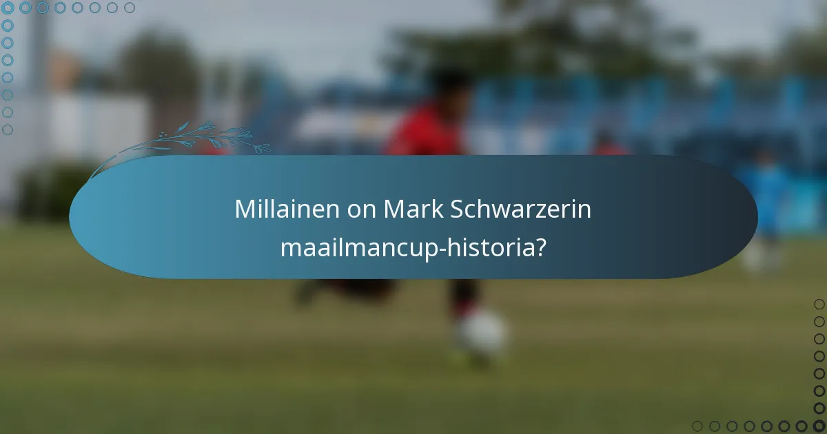Millainen on Mark Schwarzerin maailmancup-historia?