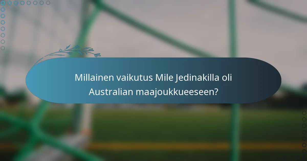 Millainen vaikutus Mile Jedinakilla oli Australian maajoukkueeseen?