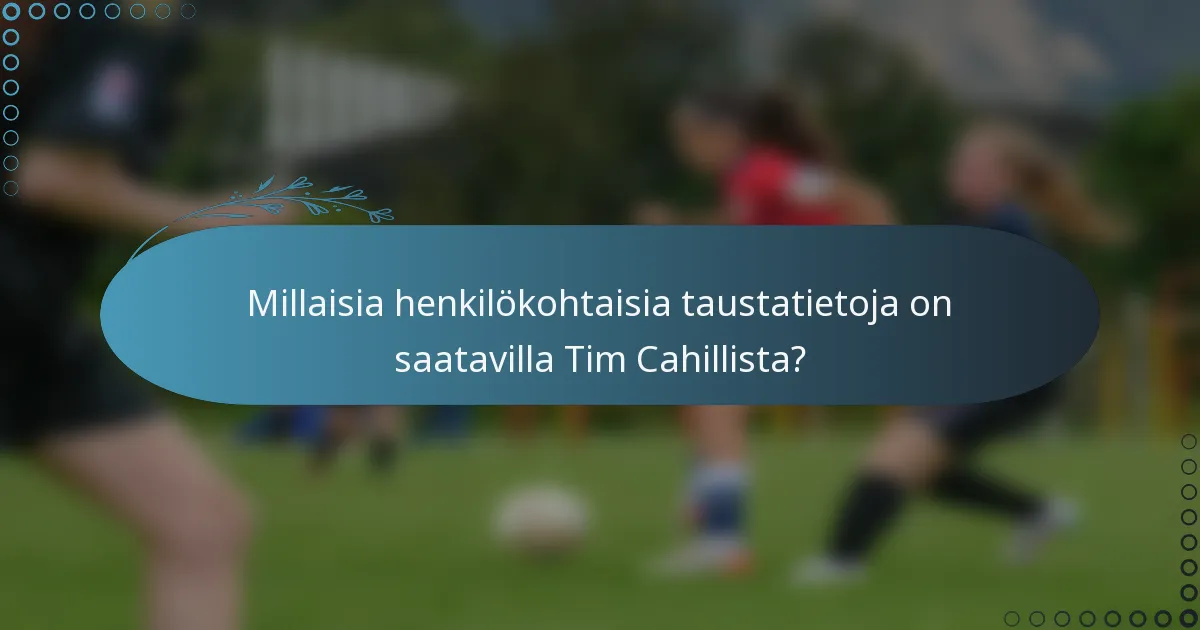 Millaisia henkilökohtaisia taustatietoja on saatavilla Tim Cahillista?