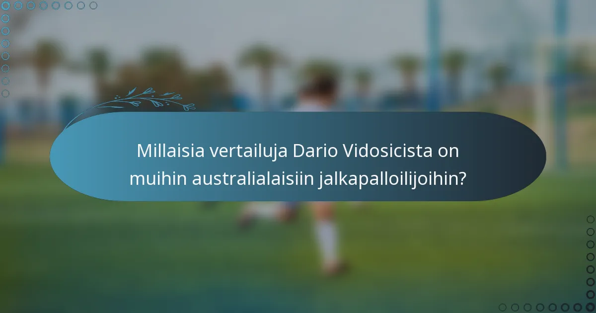Millaisia vertailuja Dario Vidosicista on muihin australialaisiin jalkapalloilijoihin?