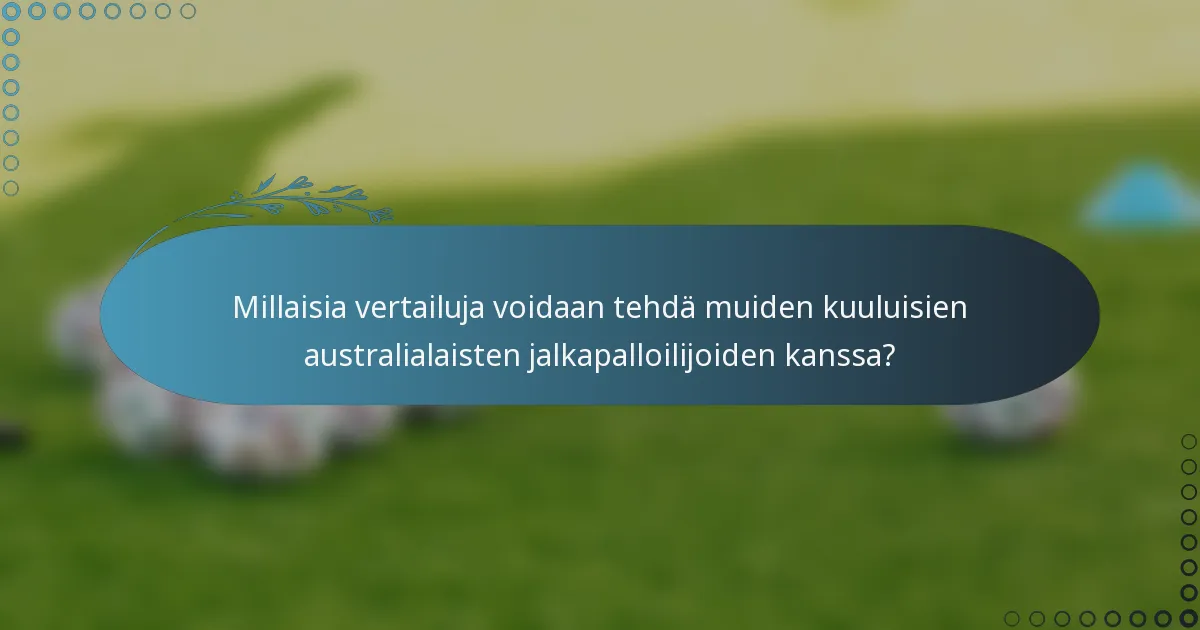 Millaisia vertailuja voidaan tehdä muiden kuuluisien australialaisten jalkapalloilijoiden kanssa?
