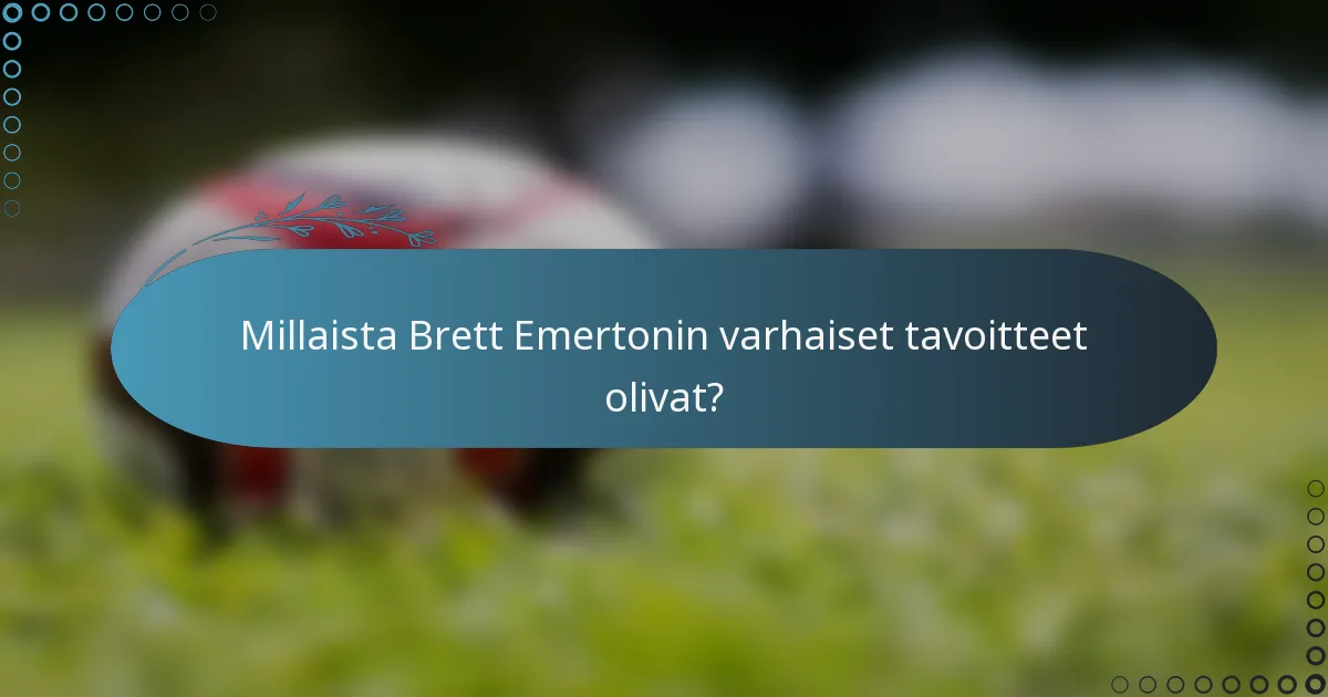 Millaista Brett Emertonin varhaiset tavoitteet olivat?