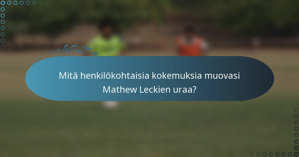 Mitä henkilökohtaisia kokemuksia muovasi Mathew Leckien uraa?