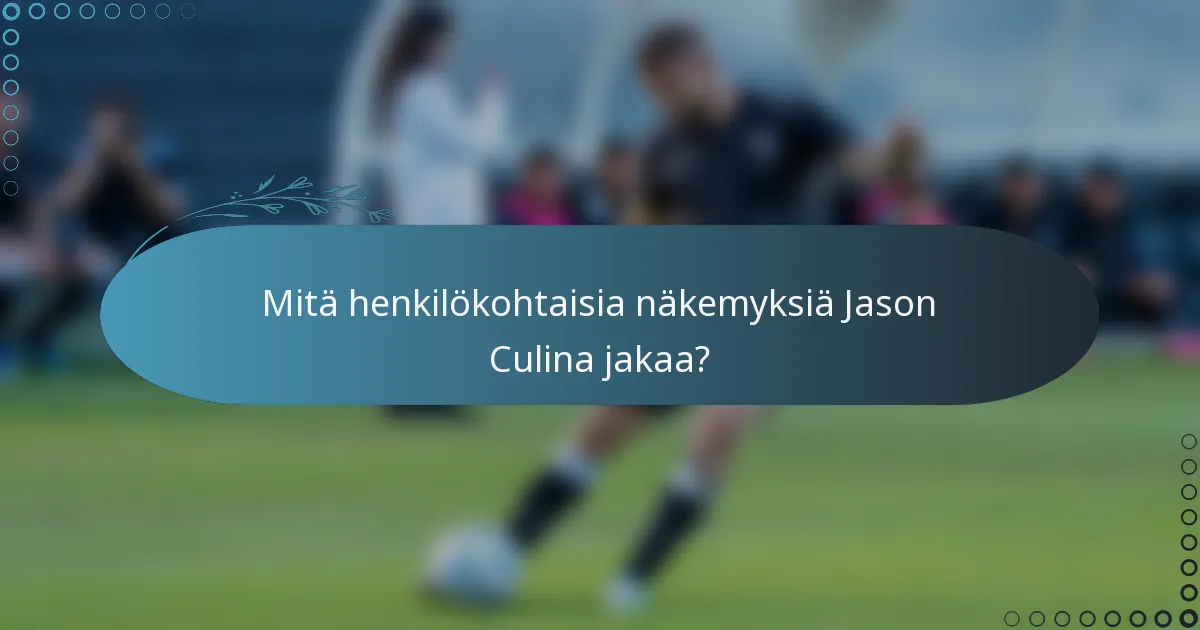 Mitä henkilökohtaisia näkemyksiä Jason Culina jakaa?