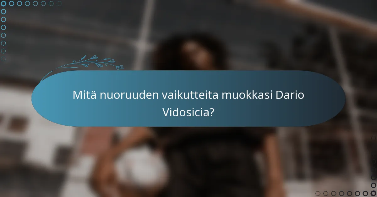 Mitä nuoruuden vaikutteita muokkasi Dario Vidosicia?