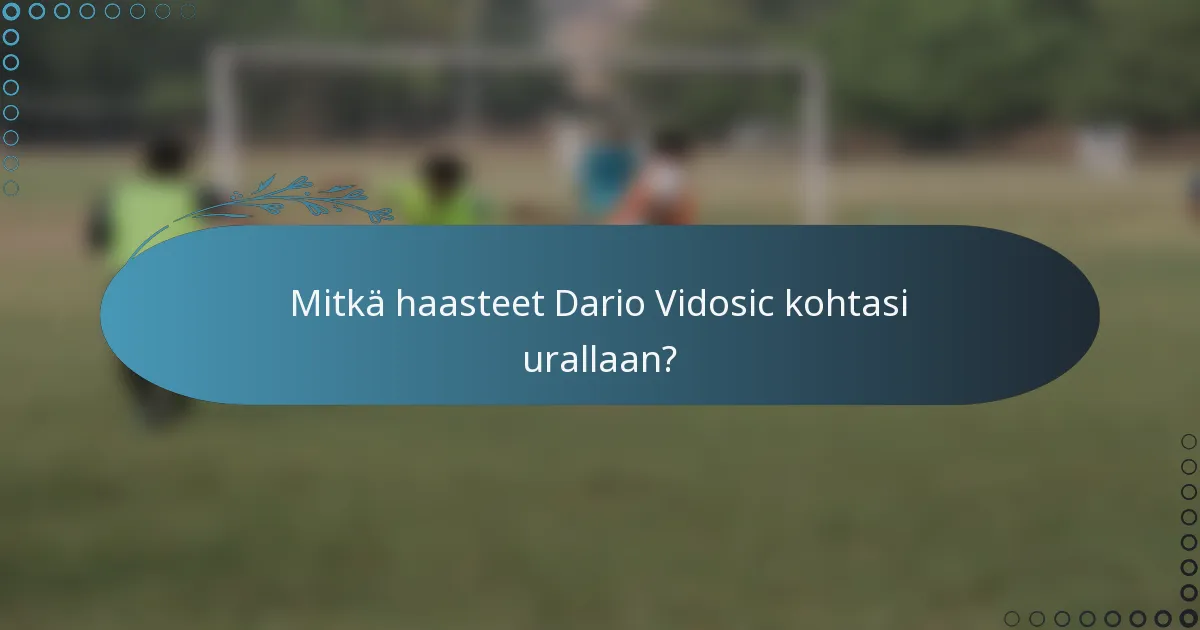 Mitkä haasteet Dario Vidosic kohtasi urallaan?