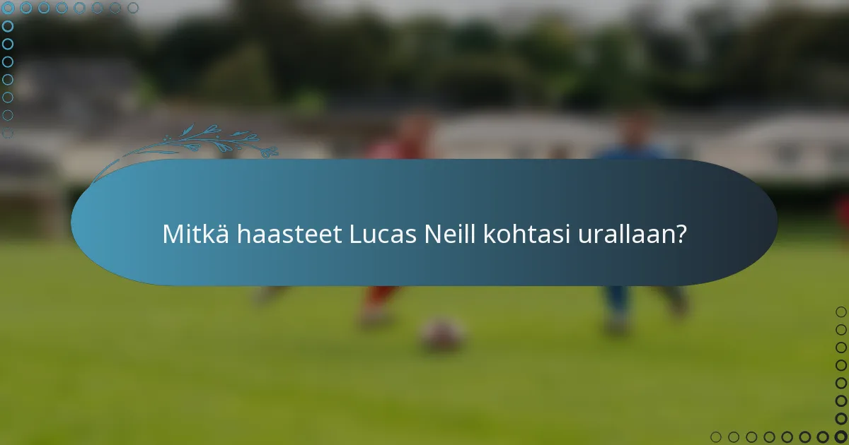 Mitkä haasteet Lucas Neill kohtasi urallaan?