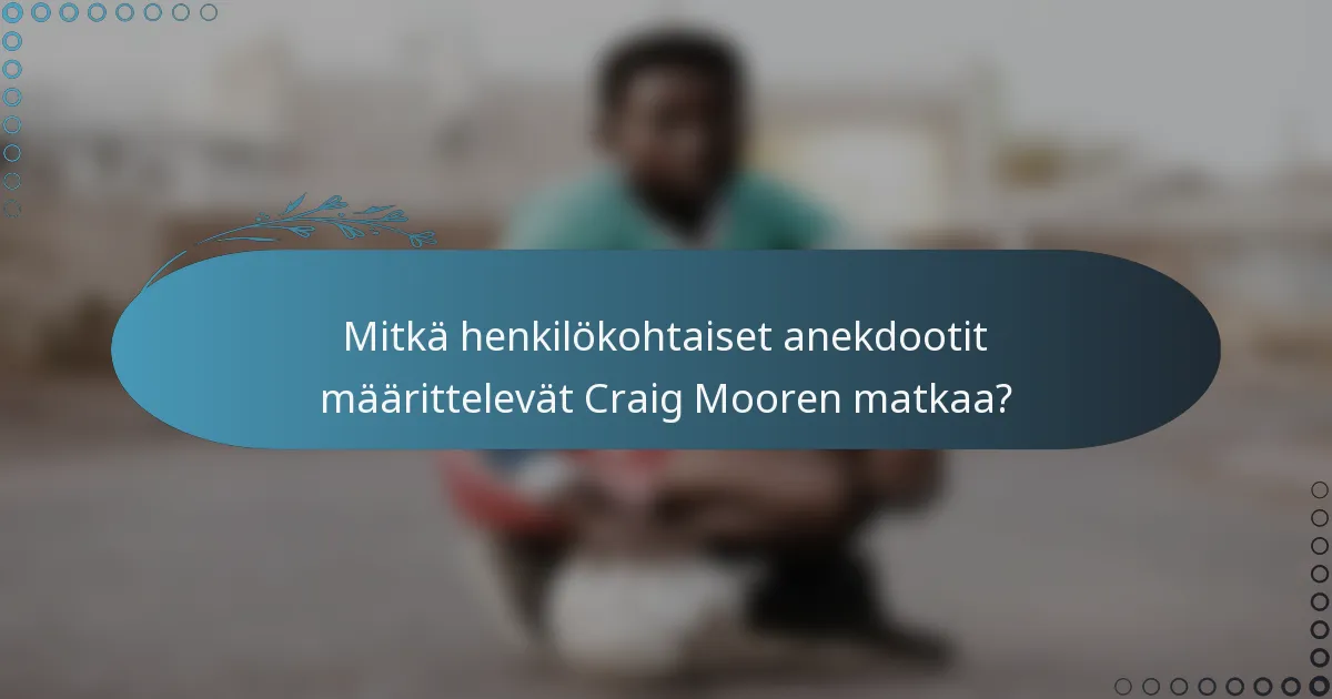 Mitkä henkilökohtaiset anekdootit määrittelevät Craig Mooren matkaa?