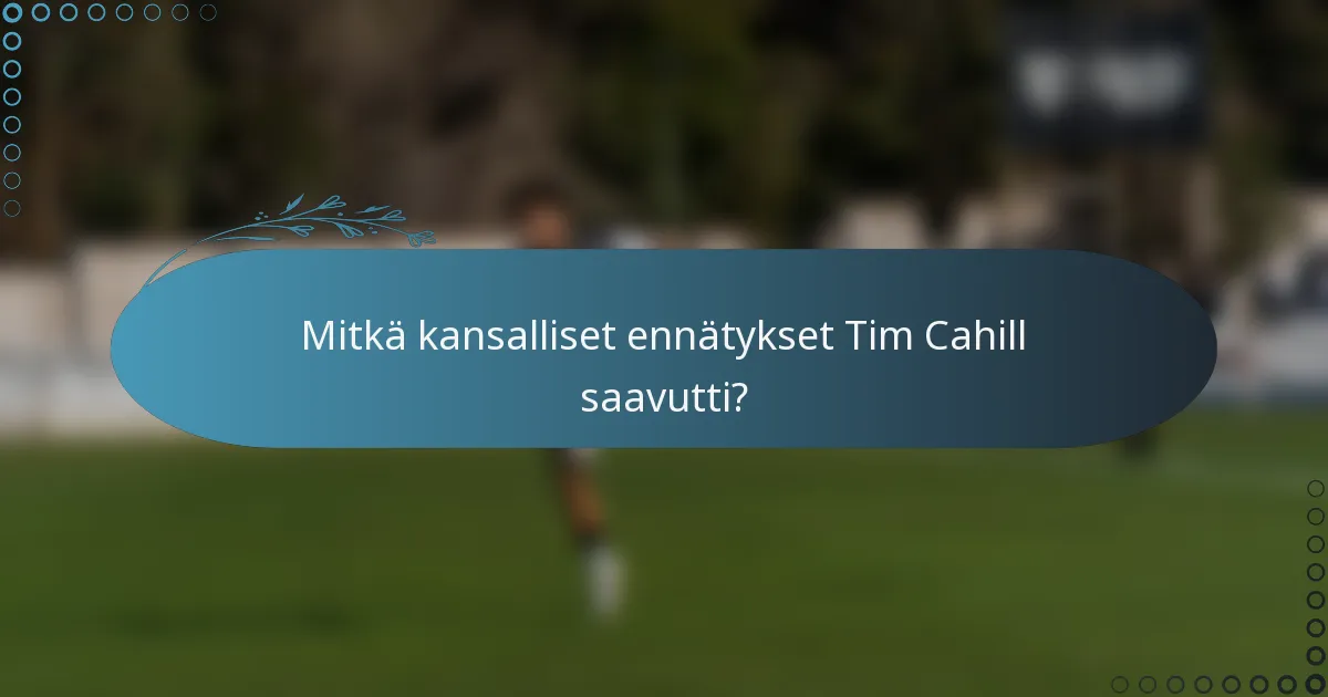 Mitkä kansalliset ennätykset Tim Cahill saavutti?