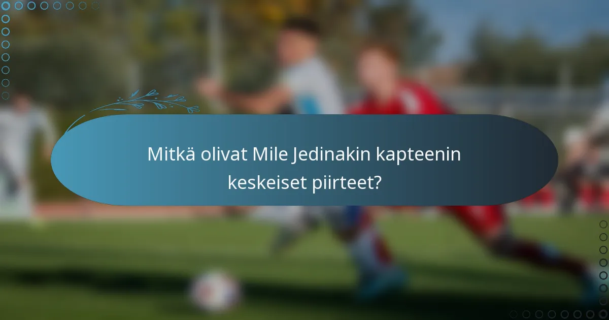 Mitkä olivat Mile Jedinakin kapteenin keskeiset piirteet?