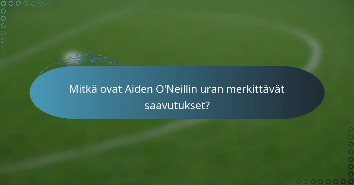 Mitkä ovat Aiden O'Neillin uran merkittävät saavutukset?