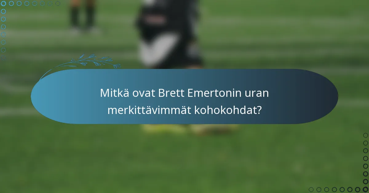 Mitkä ovat Brett Emertonin uran merkittävimmät kohokohdat?