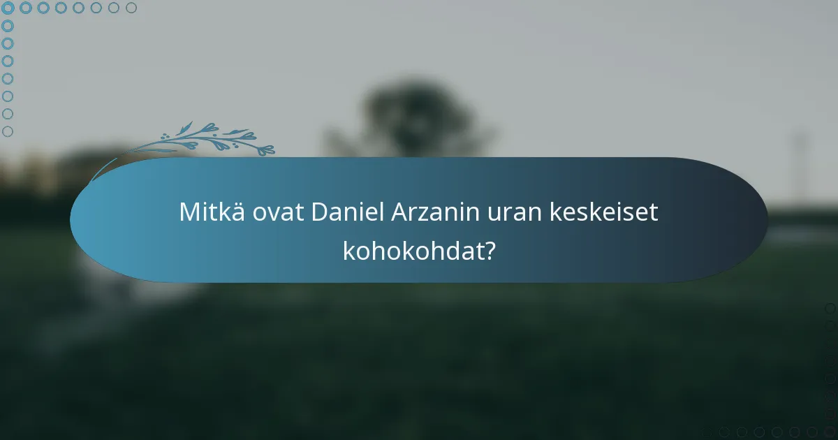 Mitkä ovat Daniel Arzanin uran keskeiset kohokohdat?