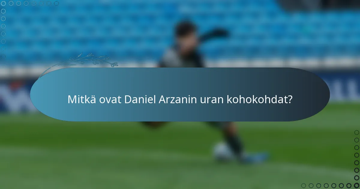 Mitkä ovat Daniel Arzanin uran kohokohdat?