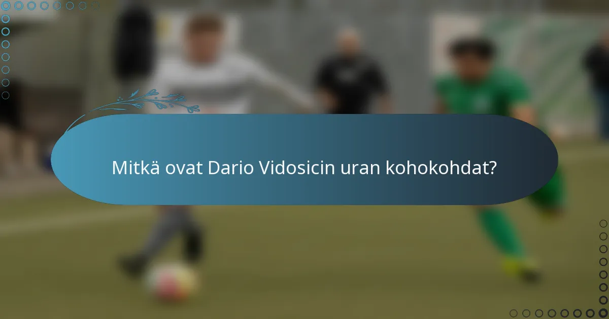 Mitkä ovat Dario Vidosicin uran kohokohdat?