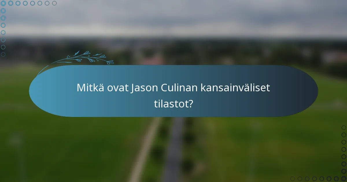 Mitkä ovat Jason Culinan kansainväliset tilastot?