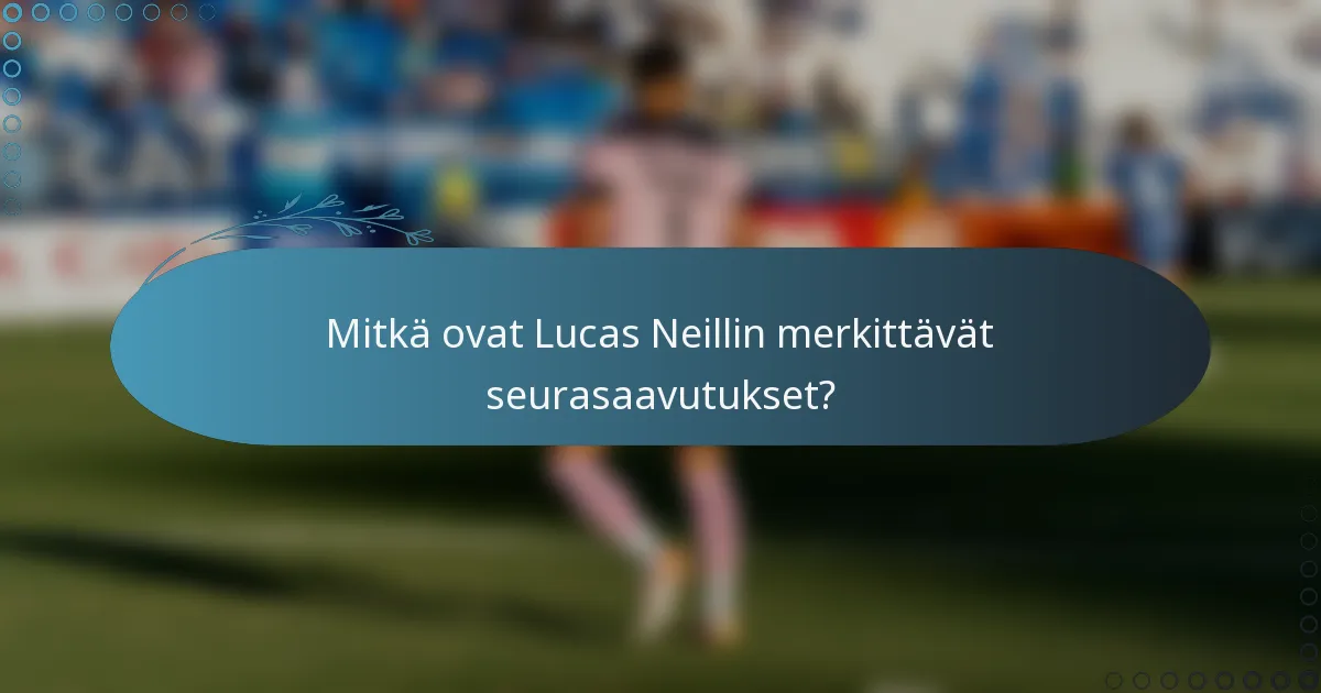 Mitkä ovat Lucas Neillin merkittävät seurasaavutukset?