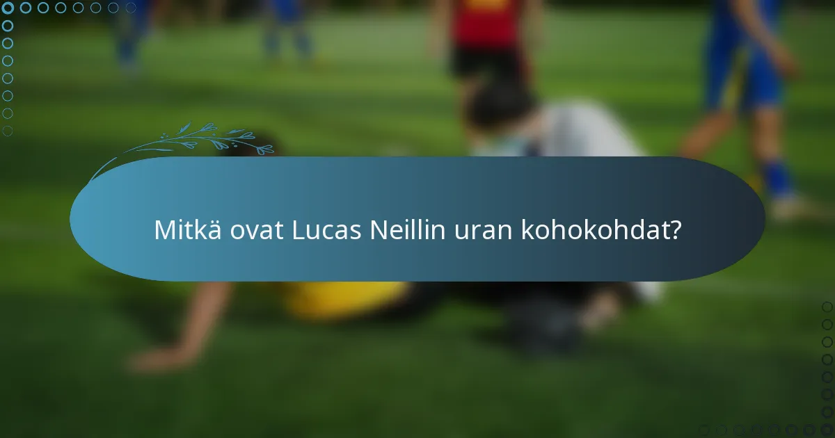 Mitkä ovat Lucas Neillin uran kohokohdat?