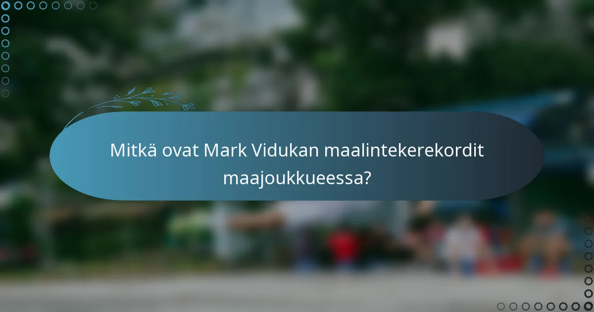 Mitkä ovat Mark Vidukan maalintekerekordit maajoukkueessa?