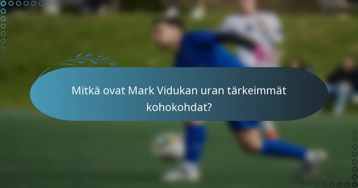 Mitkä ovat Mark Vidukan uran tärkeimmät kohokohdat?