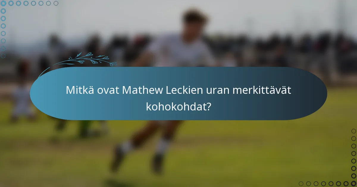 Mitkä ovat Mathew Leckien uran merkittävät kohokohdat?