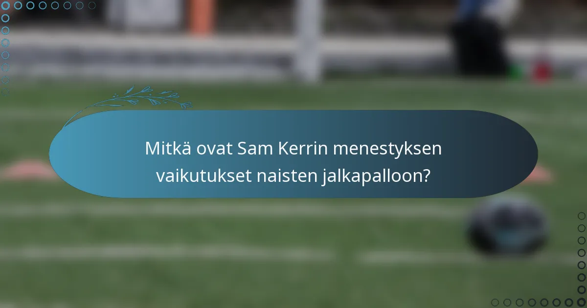 Mitkä ovat Sam Kerrin menestyksen vaikutukset naisten jalkapalloon?