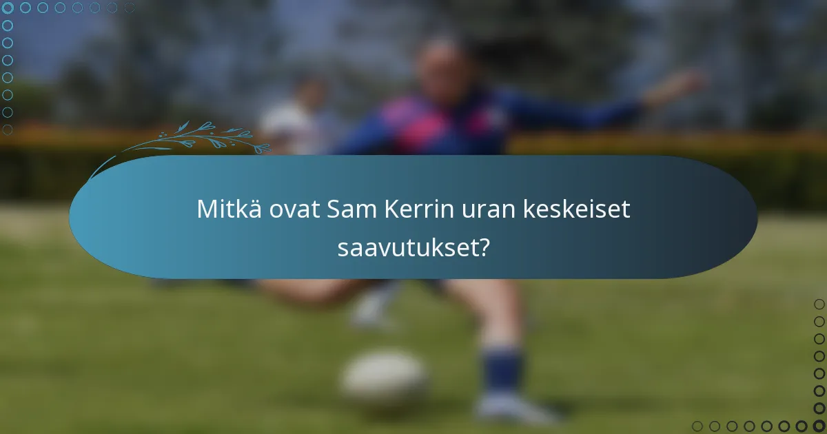 Mitkä ovat Sam Kerrin uran keskeiset saavutukset?