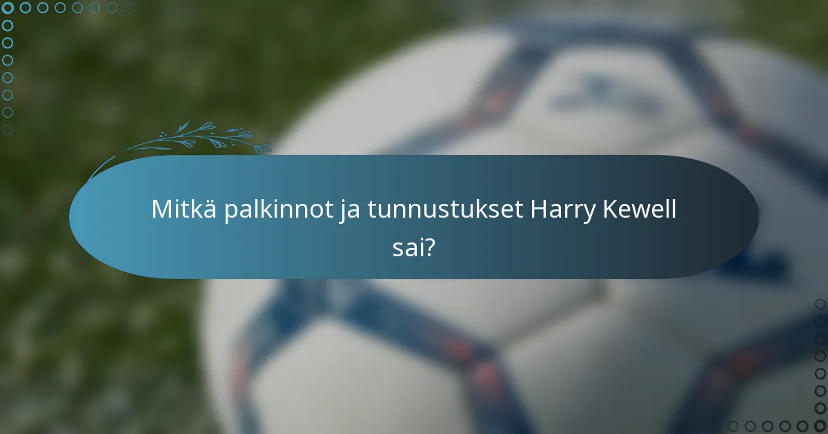 Mitkä palkinnot ja tunnustukset Harry Kewell sai?