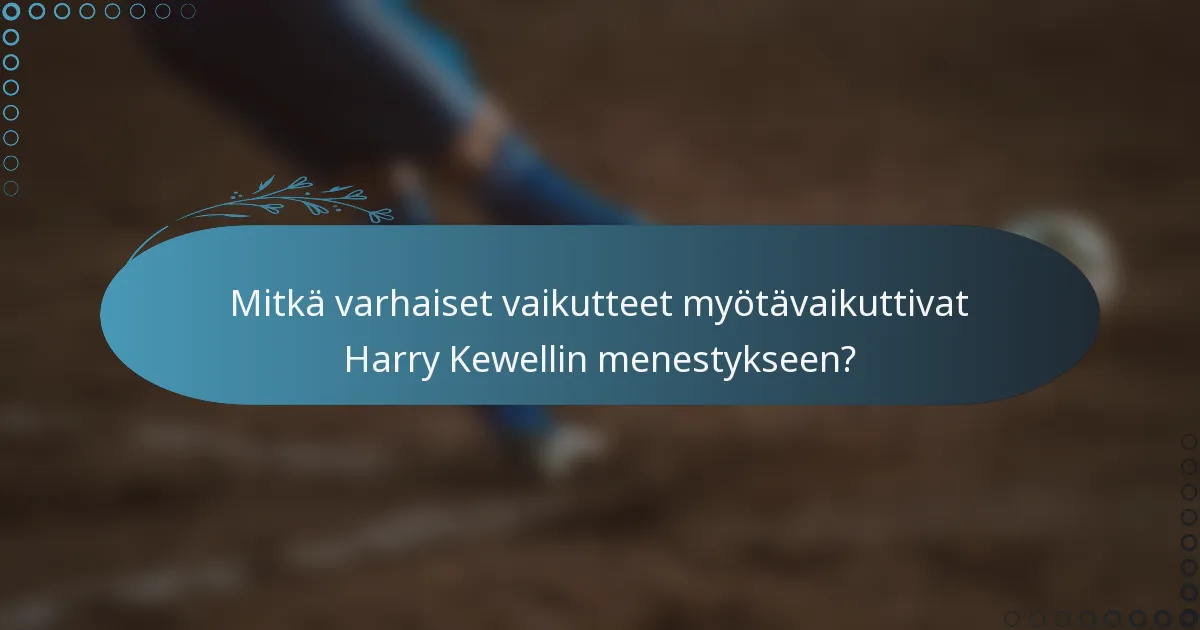 Mitkä varhaiset vaikutteet myötävaikuttivat Harry Kewellin menestykseen?