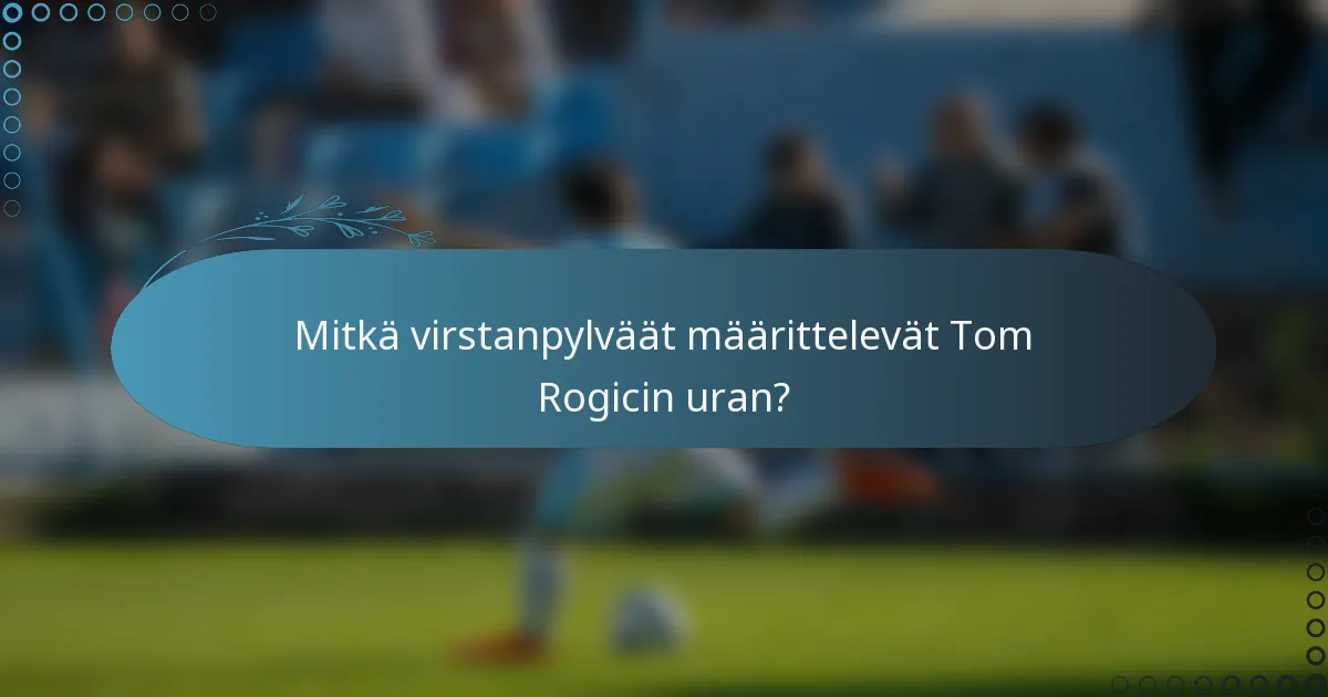 Mitkä virstanpylväät määrittelevät Tom Rogicin uran?